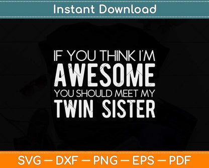 If You Think I'm Awesome Meet My Twin Sister Funny Svg Png Dxf Digital Cutting File