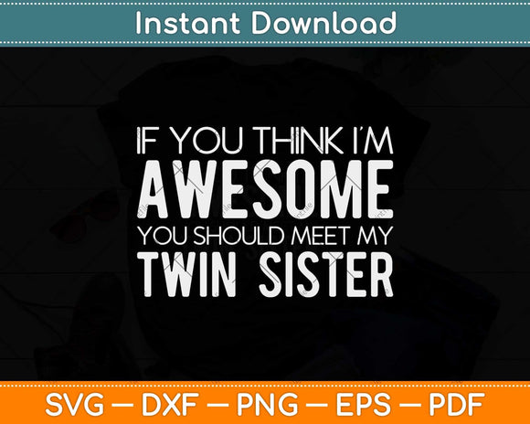 If You Think I'm Awesome Meet My Twin Sister Funny Svg Png Dxf Digital Cutting File