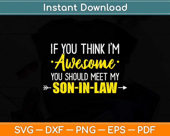 If You Think I’m Awesome You Should See My Son-in-law Svg Cutting File