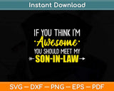 If You Think I’m Awesome You Should See My Son-in-law Svg Cutting File