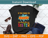 If You Think I'm Crazy You Should Meet My Sister Svg Png Dxf Digital Cutting File