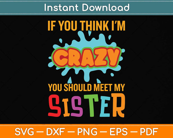 If You Think I'm Crazy You Should Meet My Sister Svg Png Dxf Digital Cutting File