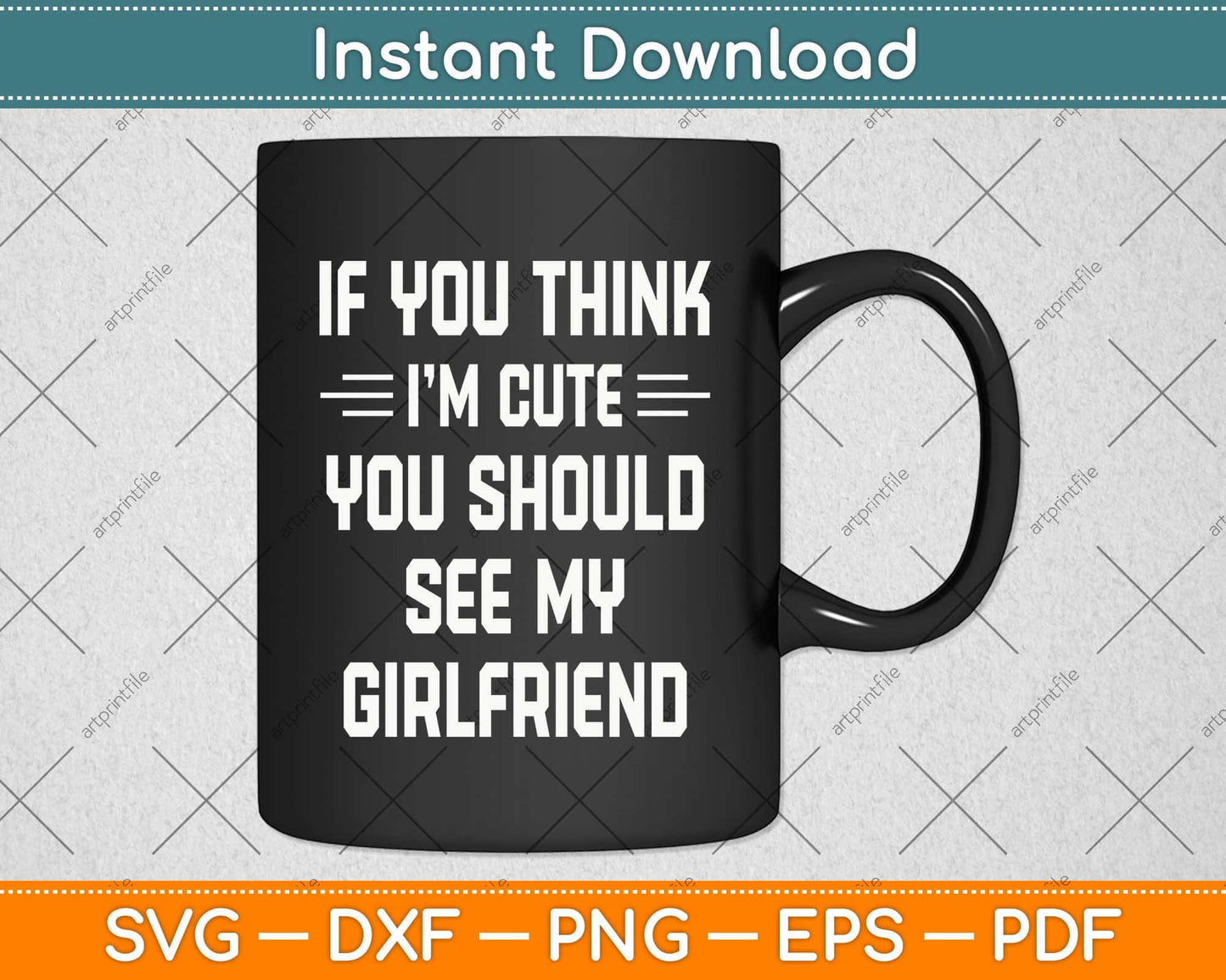 If You Think I'm Cute You Should See My Girlfriend Svg Png Dxf Digital Cutting File