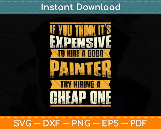 If You Think It’s Expensive To Hire A Good Painter Svg Png Dxf Digital Cutting File