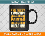 If You Think It’s Expensive To Hire A Good Painter Svg Png Dxf Digital Cutting File