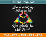 If You Think My Hands Are Full You Should See My Heart Svg Png Dxf Cutting File