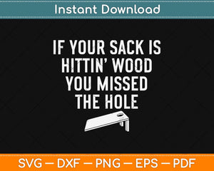 If Your Sack Is Hittin Wood You Missed The Hole Svg Design Cricut Printable Cut File