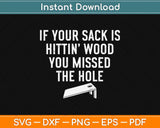 If Your Sack Is Hittin Wood You Missed The Hole Svg Design Cricut Printable Cut File