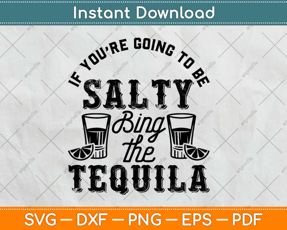 If You're Going To Be Salty Bring The Tequila Svg Design Cricut Printable Cutting Files