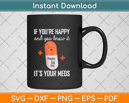 If You're Happy And You Know It It's The Meds Funny Svg Png Dxf Digital Cutting File