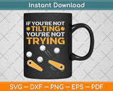 If You’re Not Tilting You’re Not Trying Svg Png Dxf Digital Cutting File