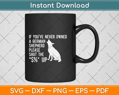 If You've Never Owned A German Shepherd Please Shut The $%Up Svg Cutting File