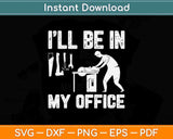 I’ll Be In My Office Carpenter Svg Png Dxf Digital Cutting File