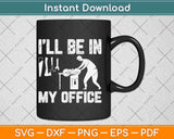 I’ll Be In My Office Carpenter Svg Png Dxf Digital Cutting File