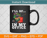 I’ll Be In My Office Funny Garden Gardener Svg Png Dxf Digital Cutting File