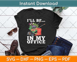 I’ll Be In My Office Funny Garden Gardener Svg Png Dxf Digital Cutting File