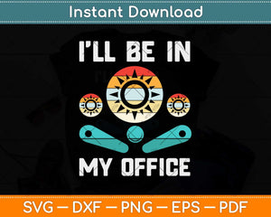 I'll Be In My Office Funny Pinball Player Retro Gamer Svg Png Dxf Digital Cutting File