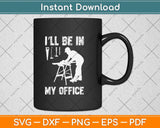 I’ll Be In My Office Funny Woodworking Carpenter Svg Png Dxf Digital Cutting File