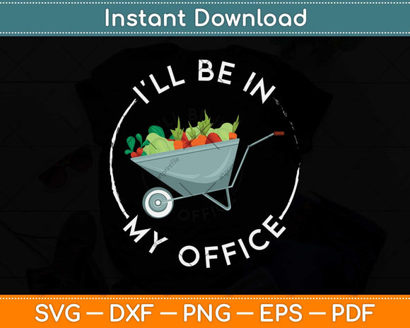 I'll Be In My Office Garden Funny Distressed Gardening Svg Png Dxf Digital Cutting File