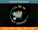 I'll Be In My Office Garden Funny Distressed Gardening Svg Png Dxf Digital Cutting File