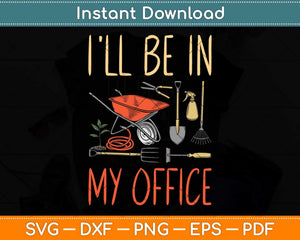 I'll Be In My Office Garden Funny Distressed Gardening Svg Png Dxf Digital Cutting File