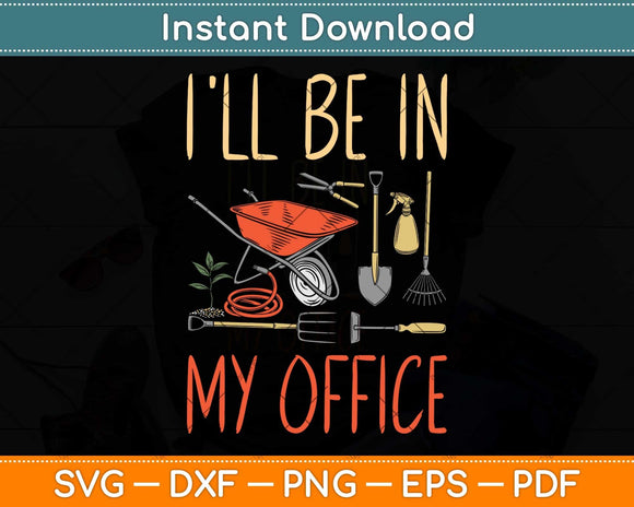 I'll Be In My Office Garden Funny Distressed Gardening Svg Png Dxf Digital Cutting File