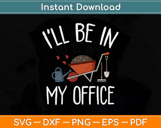 I'll Be In My Office Garden Funny Gardening Svg Png Dxf Digital Cutting File