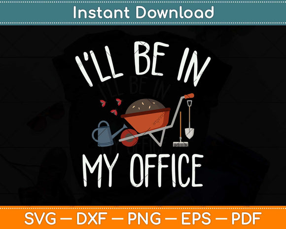 I'll Be In My Office Garden Funny Gardening Svg Png Dxf Digital Cutting File