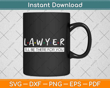 I'll Be There For You Gift For Lawyer Svg Png Dxf Digital Cutting File