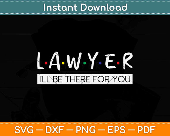 I'll Be There For You Gift For Lawyer Svg Png Dxf Digital Cutting File