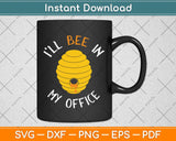 I’ll Bee In My Office Funny Bee Keeper Svg Png Dxf Digital Cutting File