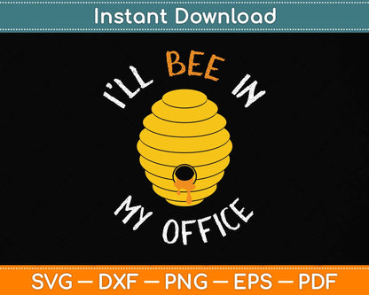 I’ll Bee In My Office Funny Bee Keeper Svg Png Dxf Digital Cutting File