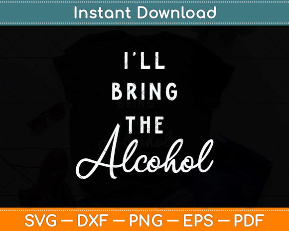 I'll Bring The Alcohol Funny Svg Png Dxf Digital Cutting File