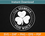 I'll Shamrock Your World Funny St Pat's Paddy Patrick Svg Design
