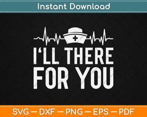 I'll There For You Nurse Svg Design Cricut Printable Cutting Files