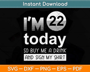 I'm 21 Today Buy Me A Drink And Sign My Svg Png Dxf Digital Cutting File