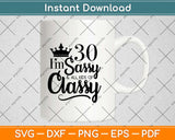 I'm 30 Sassy And All Kinds Of Classy Svg Design Cricut Printable Cutting Files