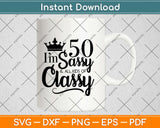 I'm 50 Sassy And All Kinds Of Classy Birthday Svg Design Cricut Printable Cutting File