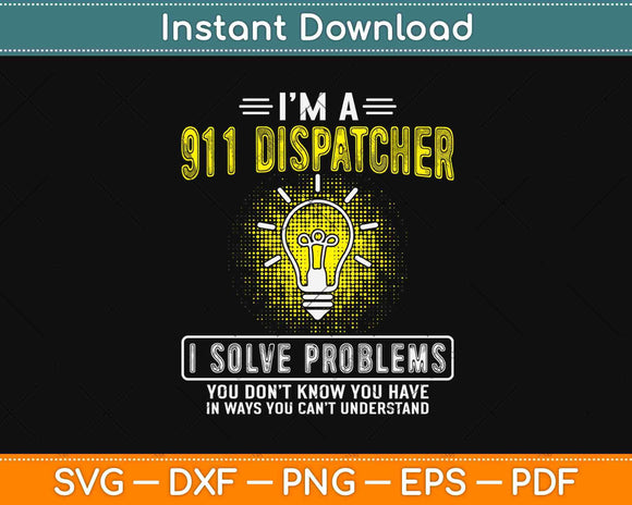 I'm A 911 Dispatcher I Solve Problems Police Officer Dispatcher Svg Design