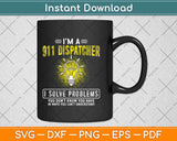 I'm A 911 Dispatcher I Solve Problems Police Officer Dispatcher Svg Design