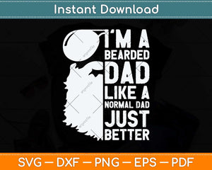 I’m A Bearded Dad Like A Normal Dad Just Better Father's Day Svg Cutting File