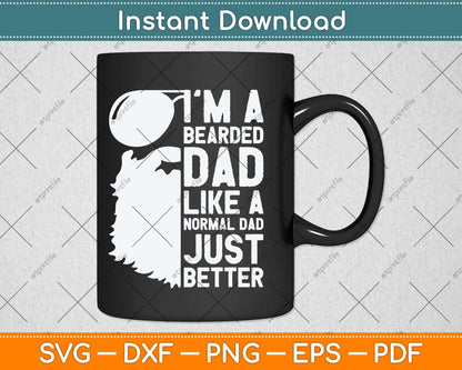 I’m A Bearded Dad Like A Normal Dad Just Better Father's Day Svg Cutting File