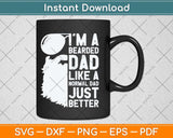 I’m A Bearded Dad Like A Normal Dad Just Better Father's Day Svg Cutting File