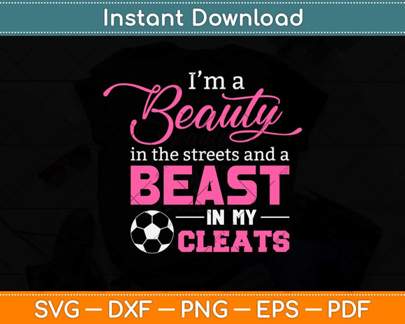 I’m A Beauty In The Streets Beast In My Cleats Soccer Svg Png Dxf Digital Cutting File