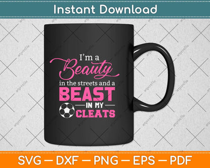 I’m A Beauty In The Streets Beast In My Cleats Soccer Svg Png Dxf Digital Cutting File