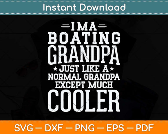 I’m A Boating Grandpa Just Like A Normal Grandpa Except Much Cooler Svg File