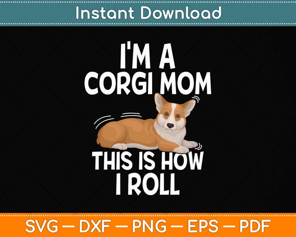 I'm a Corgi Mom This Is How I Roll Svg Png Dxf Digital Cutting File