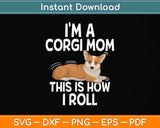 I'm a Corgi Mom This Is How I Roll Svg Png Dxf Digital Cutting File