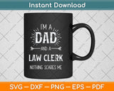 I’m A Dad And A Law Clerk Dad Nothing Scares Me Father's Day Svg Cutting File