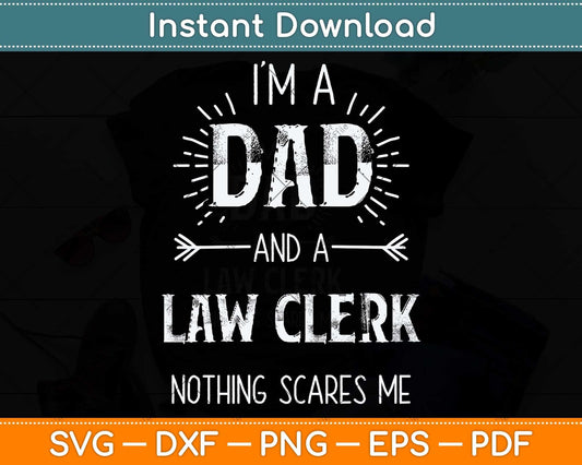 I’m A Dad And A Law Clerk Dad Nothing Scares Me Father's Day Svg Cutting File